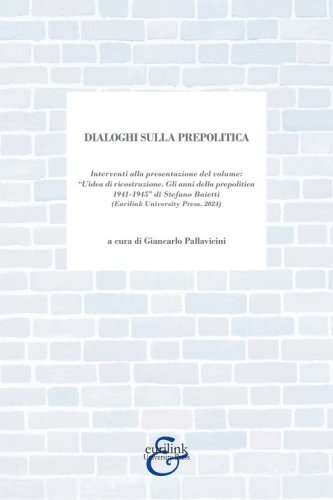 Dialoghi sulla prepolitica. Interventi alla presentazione del volume &laquo;l'idea di ricostruzione. Gli anni della prepolitica 1941-1945&raquo; di S. Baietti edito da Eurilink (2024)