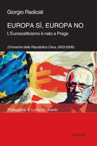 Europa s&igrave;, Europa no. L'euroscetticismo &egrave; nato a Praga (Cronache dalla Repubblica Ceca, 2003-2006)