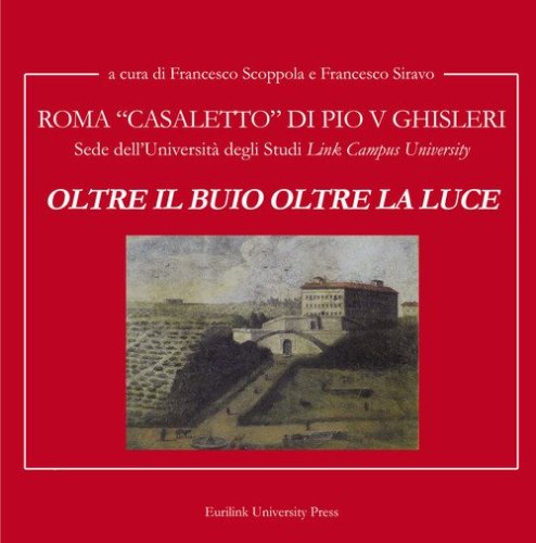 Oltre il buio oltre la luce. Roma Casale di Pio V Ghisleri. Sede della Universit&agrave; degli Studi &laquo;Link Campus University&raquo;