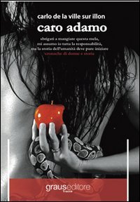 Caro Adamo. Sbrigati a mangiare questa mela, mi assumo io tutta la responsabilit&agrave;, ma la storia dell'umanit&agrave; deve pure iniziare. Cronache di donna e storia - RESPONSABILITA, MA LA STORIA DELL'UMANITA' DEVE PURE INIZIARE. CRONACHE DI DONNA E STORIA