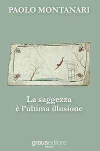 La saggezza &egrave; l'ultima illusione