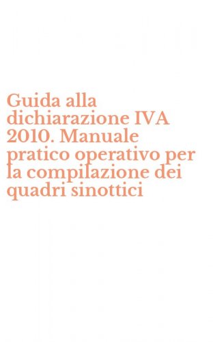 Guida alla dichiarazione IVA 2010. Manuale pratico operativo per la compilazione dei quadri sinottici