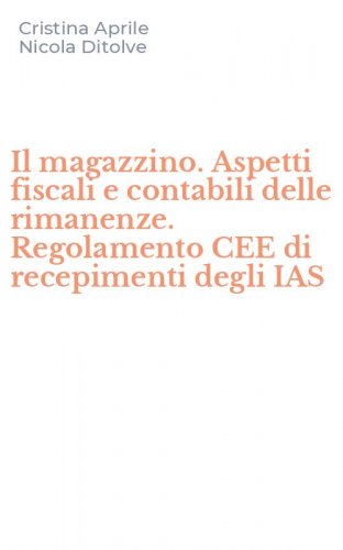 Il magazzino. Aspetti fiscali e contabili delle rimanenze. Regolamento CEE di recepimenti degli IAS