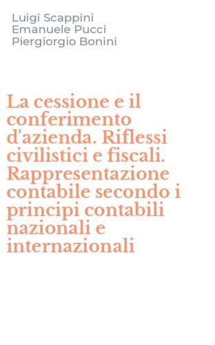 La cessione e il conferimento d'azienda. Riflessi civilistici e fiscali. Rappresentazione contabile secondo i principi contabili nazionali e internazionali