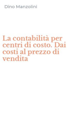 La contabilit&agrave; per centri di costo. Dai costi al prezzo di vendita