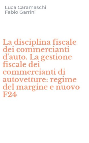 La disciplina fiscale dei commercianti d'auto. La gestione fiscale dei commercianti di autovetture: regime del margine e nuovo F24