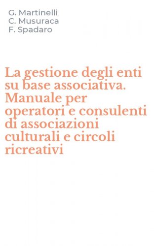 La gestione degli enti su base associativa. Manuale per operatori e consulenti di associazioni culturali e circoli ricreativi