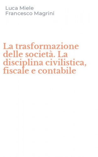 La trasformazione delle societ&agrave;. La disciplina civilistica, fiscale e contabile