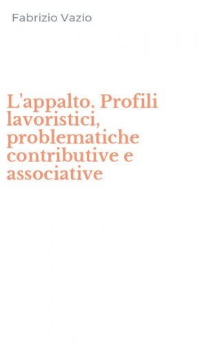 L'appalto. Profili lavoristici, problematiche contributive e associative