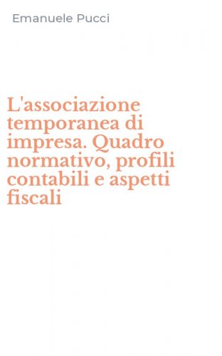 L'associazione temporanea di impresa. Quadro normativo, profili contabili e aspetti fiscali