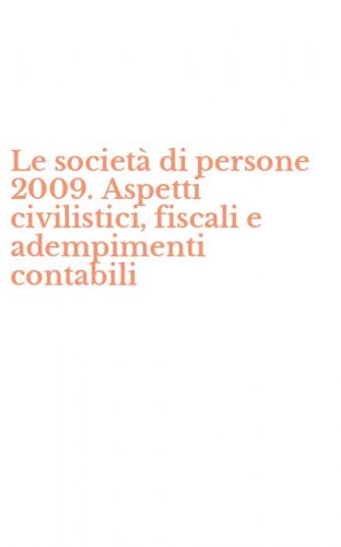 Le societ&agrave; di persone 2009. Aspetti civilistici, fiscali e adempimenti contabili