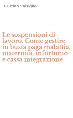 Le sospensioni di lavoro. Come gestire in busta paga malattia, maternit&agrave;, infortunio e cassa integrazione