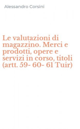 Le valutazioni di magazzino. Merci e prodotti, opere e servizi in corso, titoli (artt. 59-60-61 Tuir)
