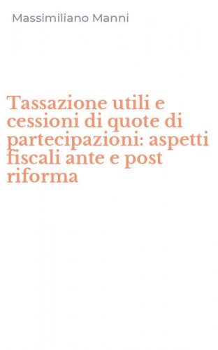 Tassazione utili e cessioni di quote di partecipazioni: aspetti fiscali ante e post riforma