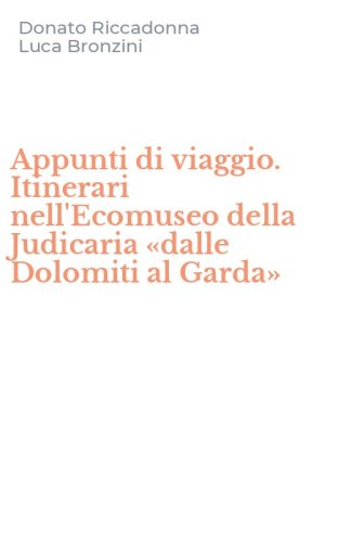 Appunti di viaggio. Itinerari nell'Ecomuseo della Judicaria &laquo;dalle Dolomiti al Garda&raquo;