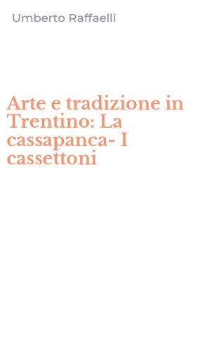 Arte e tradizione in Trentino: La cassapanca-I cassettoni