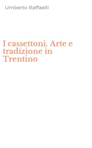 I cassettoni. Arte e tradizione in Trentino