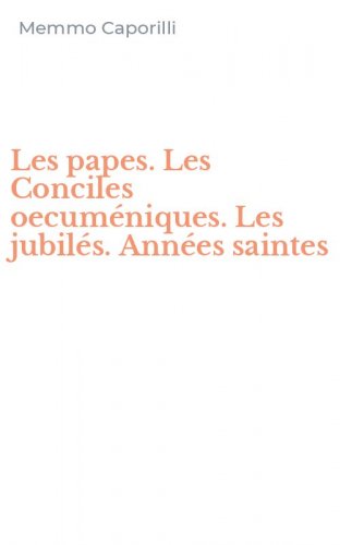 Les papes. Les Conciles oecum&eacute;niques. Les jubil&eacute;s. Ann&eacute;es saintes