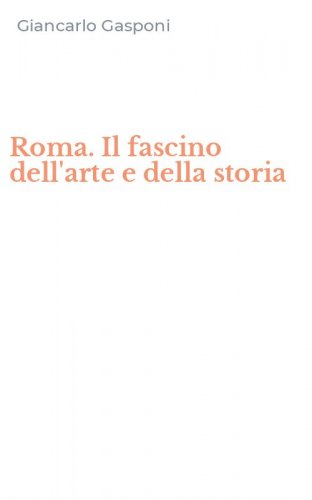 Roma. Il fascino dell'arte e della storia