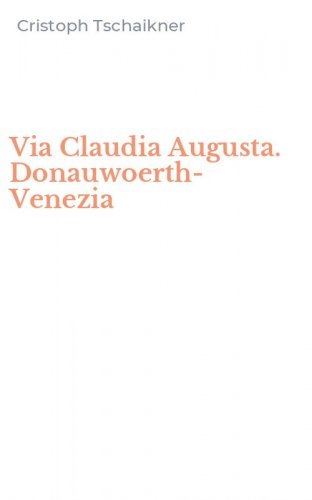 Via Claudia Augusta. Donauwoerth-Venezia