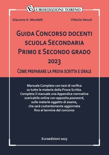 Guida Concorso docenti scuola Secondaria Primo e Secondo grado 2023. Come preparare la prova scritta e orale. Manuale Completo con test di verifica su tutte le materie della Prova Scritta.