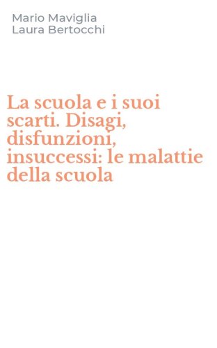 La scuola e i suoi scarti. Disagi, disfunzioni, insuccessi: le malattie della scuola