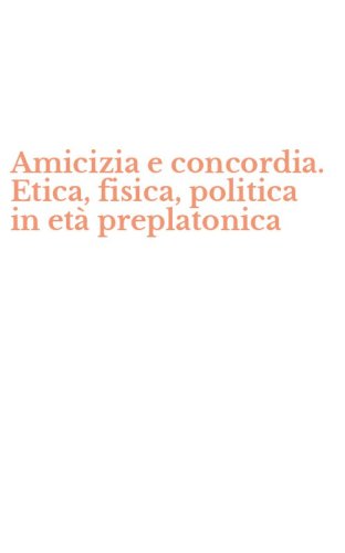 Amicizia e concordia. Etica, fisica, politica in et&agrave; preplatonica