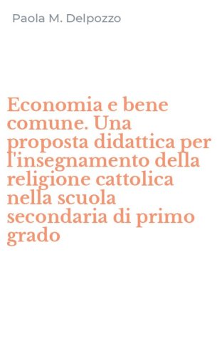 Economia e bene comune. Una proposta didattica per l'insegnamento della religione cattolica nella scuola secondaria di primo grado