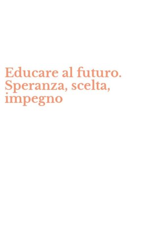 Educare al futuro. Speranza, scelta, impegno