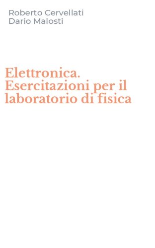 Elettronica. Esercitazioni per il laboratorio di fisica
