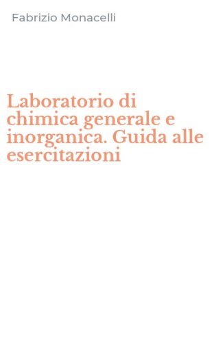 Laboratorio di chimica generale e inorganica. Guida alle esercitazioni
