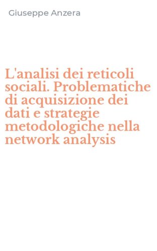 L'analisi dei reticoli sociali. Problematiche di acquisizione dei dati e strategie metodologiche nella network analysis - METODOLOGICHE NELLA NETWORK ANALYSIS