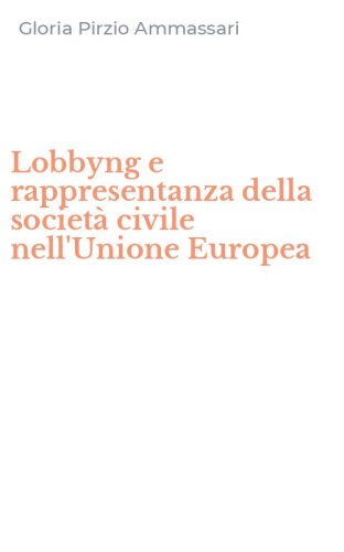 Lobbyng e rappresentanza della societ&agrave; civile nell'Unione Europea
