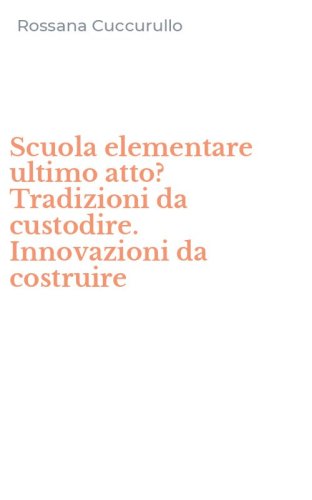 Scuola elementare ultimo atto? Tradizioni da custodire. Innovazioni da costruire