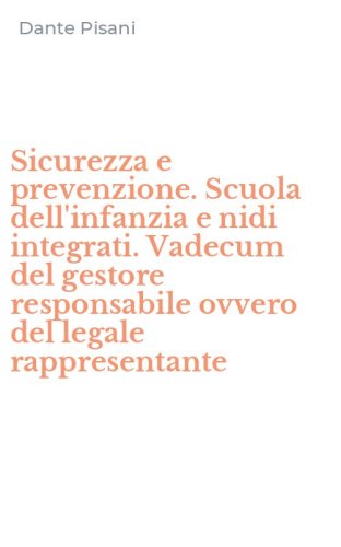 Sicurezza e prevenzione. Scuola dell'infanzia e nidi integrati. Vadecum del gestore responsabile ovvero del legale rappresentante