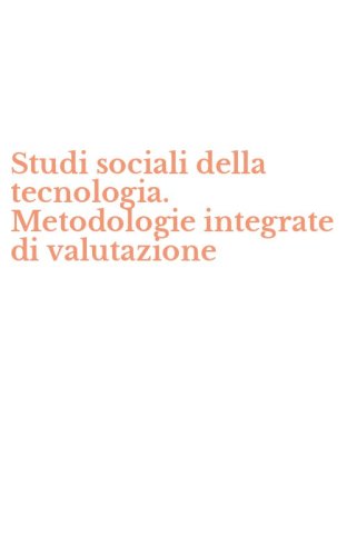 Studi sociali della tecnologia. Metodologie integrate di valutazione