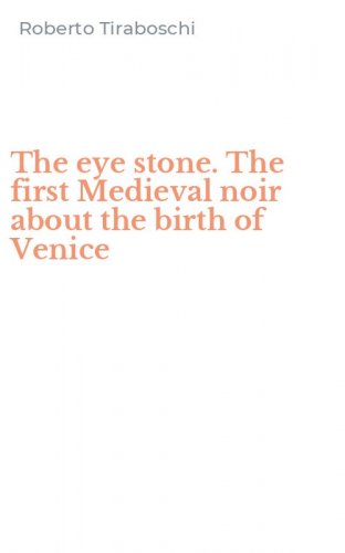 The eye stone. The first Medieval noir about the birth of Venice