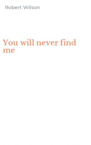 You will never find me