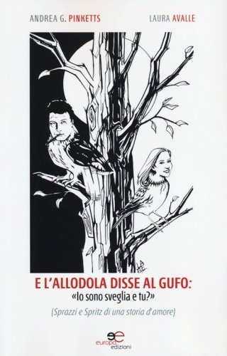 E l'allodola disse al gufo: &laquo;Io sono sveglia e tu?&raquo; Sprazzi e Spritz di una storia d'amore