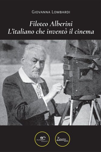 Filoteo Alberini. L'italiano che invent&ograve; il cinema