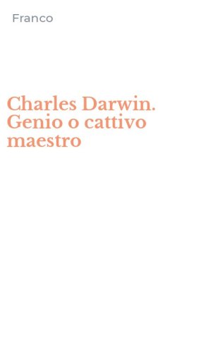 Charles Darwin. Genio o cattivo maestro