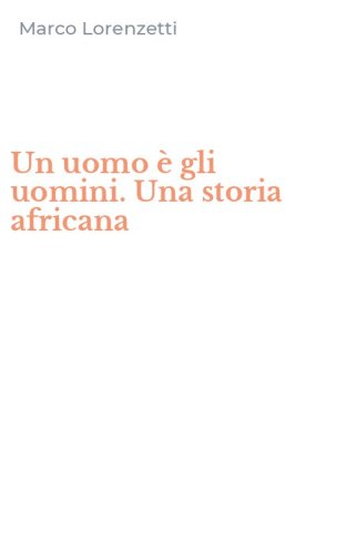 Un uomo &egrave; gli uomini. Una storia africana