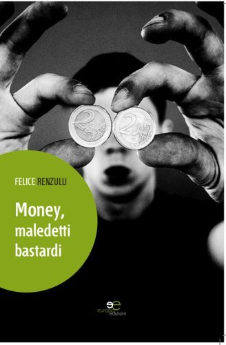 Money, maledetti bastardi. Autobiografia nuda e cruda di Felice Renzulli