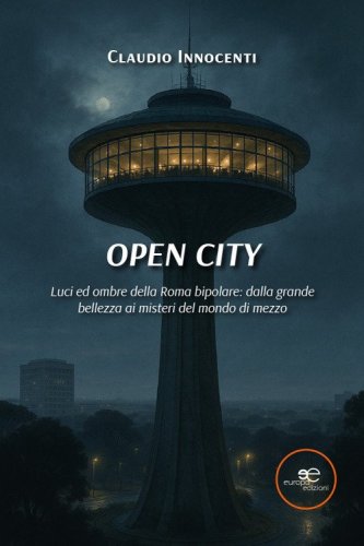 Open City. Luci ed ombre della Roma bipolare: dalla grande bellezza ai misteri del mondo di mezzo