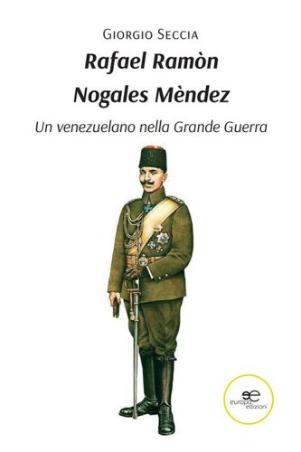 Rafael Ram&ograve;n Nogales M&egrave;ndez. Un venezuelano nella Grande Guerra