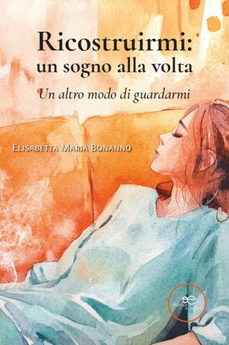 Ricostruirmi: un sogno alla volta. Un altro modo di guardarmi
