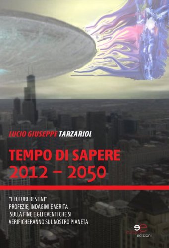 Tempo di sapere 2012-2050. Con una profezia universale segreta, mai pubblicata, della &laquo;Fine dei tempi&raquo;