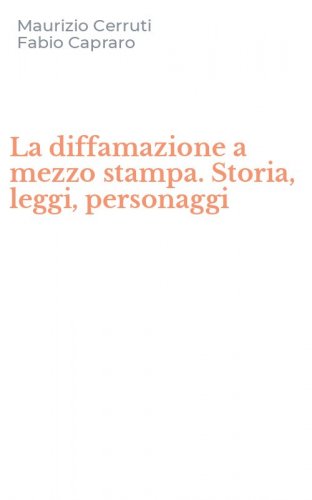 La diffamazione a mezzo stampa. Storia, leggi, personaggi