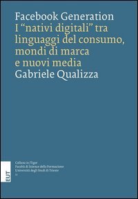 Facebook generation. I &laquo;nativi digitali&raquo; tra linguaggi del consumo, mondi di marca e nuovi media - MARCA E NUOVI MEDIA