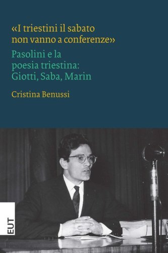 &laquo;I triestini il sabato non vanno a conferenze&raquo;. Pasolini e la poesia triestina: Giotti, Saba, Marin